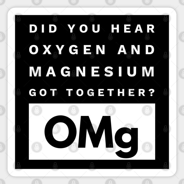 OMg Science Joke Oxygen & Magnesium Got Together Funny Magnet by AstroGearStore